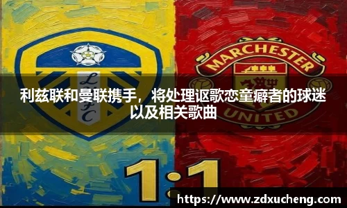 利兹联和曼联携手，将处理讴歌恋童癖者的球迷以及相关歌曲